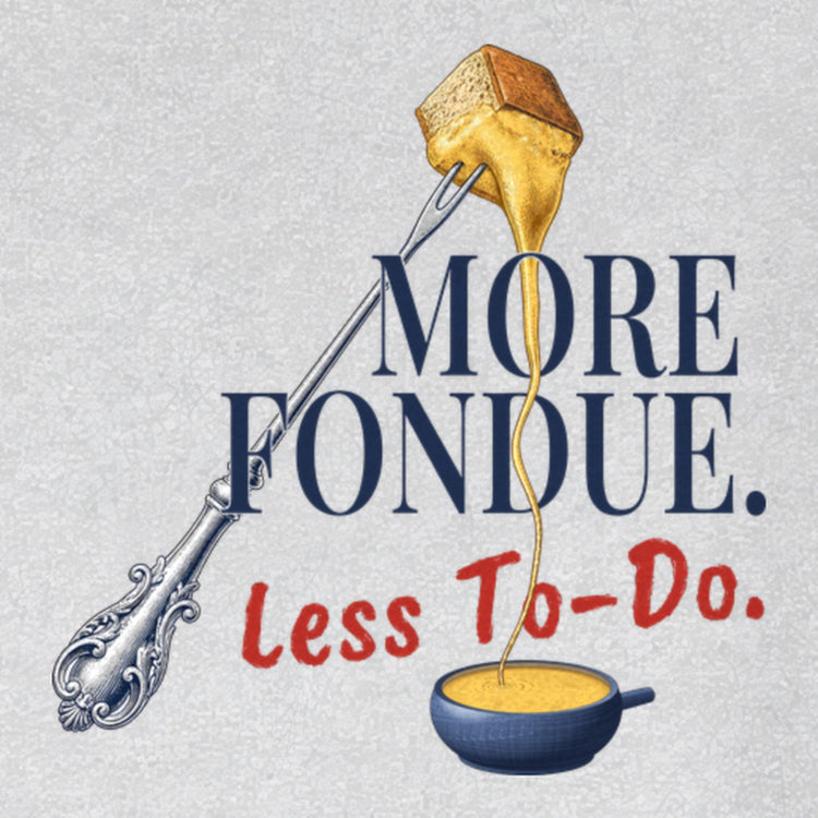 More Fondue, Less To-Do Sweatshirt