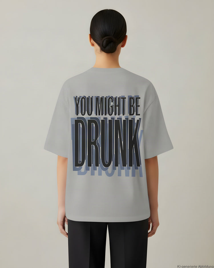 You Might Be Drunk Oversized T-Shirt