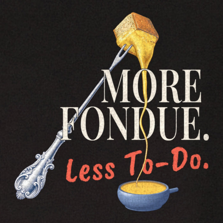More Fondue, Less To-Do Sweatshirt